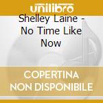 Shelley Laine - No Time Like Now cd