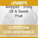 Amppez - Irony Of A Sweet Fruit cd musicale di Amppez