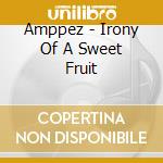 Amppez - Irony Of A Sweet Fruit cd