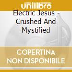 Electric Jesus - Crushed And Mystified cd