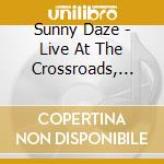 Sunny Daze - Live At The Crossroads, Vol. 1