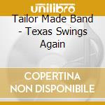 Tailor Made Band - Texas Swings Again cd musicale di Tailor Made Band