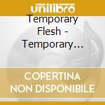 Temporary Flesh - Temporary Flesh cd musicale di Temporary Flesh