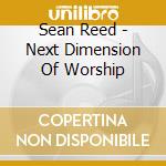Sean Reed - Next Dimension Of Worship cd musicale di Sean Reed