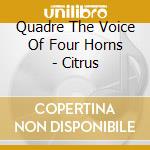 Quadre The Voice Of Four Horns - Citrus cd musicale di Quadre The Voice Of Four Horns