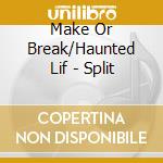 Make Or Break/Haunted Lif - Split cd musicale di Make Or Break/Haunted Lif