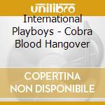International Playboys - Cobra Blood Hangover cd