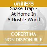 Snake Trap - At Home In A Hostile World cd musicale di Snake Trap