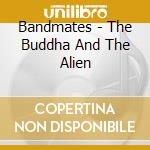 Bandmates - The Buddha And The Alien cd
