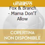 Fox & Branch - Mama Don'T Allow cd musicale di Fox & Branch