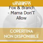 Fox & Branch - Mama Don'T Allow cd