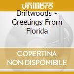 Driftwoods - Greetings From Florida cd musicale di Driftwoods