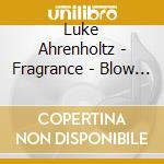 Luke Ahrenholtz - Fragrance - Blow On My Garden