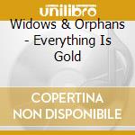 Widows & Orphans - Everything Is Gold cd musicale di Widows & Orphans