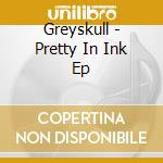 Greyskull - Pretty In Ink Ep cd
