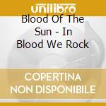 Blood Of The Sun - In Blood We Rock cd