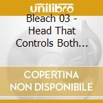 Bleach 03 - Head That Controls Both Right cd musicale di Bleach 03