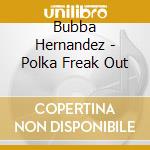 Bubba Hernandez - Polka Freak Out cd