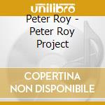 Peter Roy - Peter Roy Project cd musicale di Peter Roy