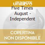 Five Times August - Independent