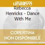 Rebecca Henricks - Dance With Me cd musicale di Rebecca Henricks
