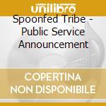 Spoonfed Tribe - Public Service Announcement cd musicale di Spoonfed Tribe