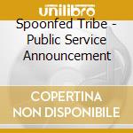 Spoonfed Tribe - Public Service Announcement cd