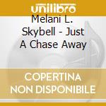Melani L. Skybell - Just A Chase Away cd