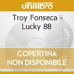 Troy Fonseca - Lucky 88 cd