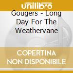 Gougers - Long Day For The Weathervane cd
