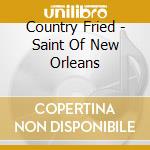 Country Fried - Saint Of New Orleans