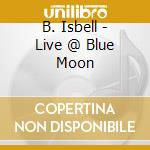 B. Isbell - Live @ Blue Moon cd
