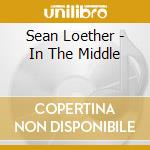 Sean Loether - In The Middle cd