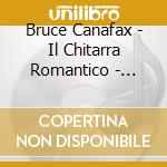 Bruce Canafax - Il Chitarra Romantico - Italian Masters Of Guitar'S Golden Age : Mateo Carcassi And Mauro Guiliani cd musicale di Bruce Canafax