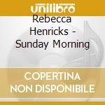 Rebecca Henricks - Sunday Morning cd musicale di Rebecca Henricks