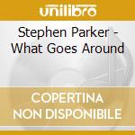 Stephen Parker - What Goes Around cd