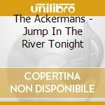The Ackermans - Jump In The River Tonight cd