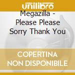 Megazilla - Please Please Sorry Thank You cd musicale di Megazilla