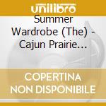 Summer Wardrobe (The) - Cajun Prairie Fire cd