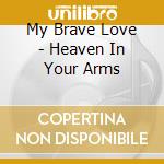 My Brave Love - Heaven In Your Arms cd