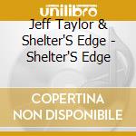 Jeff Taylor & Shelter'S Edge - Shelter'S Edge cd musicale di Jeff Taylor & Shelter'S Edge