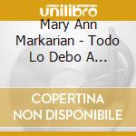 Mary Ann Markarian - Todo Lo Debo A Ti cd musicale di Mary Ann Markarian