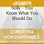 Solly - You Know What You Should Do cd