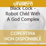 Black Cock - Robot Child With A God Complex cd