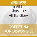 In All Its Glory - In All Its Glory cd musicale di In All Its Glory