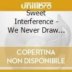 Sweet Interference - We Never Draw Hearts Anymore cd musicale di Sweet Interference