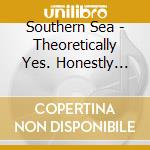 Southern Sea - Theoretically Yes. Honestly No. cd