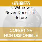 J. Withrow - Never Done This Before cd