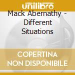 Mack Abernathy - Different Situations cd musicale di Mack Abernathy