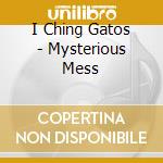 I Ching Gatos - Mysterious Mess cd musicale di I Ching Gatos